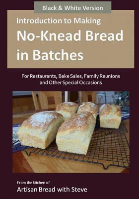 Introduction to Making No-Knead Bread in Batches (For Restaurants, Bake Sales, Family Reunions and Other Special Occasions) (B&W Version): From the ki - Steve Gamelin
