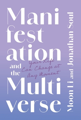 Manifestation and the Multiverse: Your Life Can Change at Any Moment - Moon Li