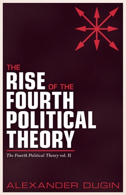 The Rise of the Fourth Political Theory - Alexander Dugin