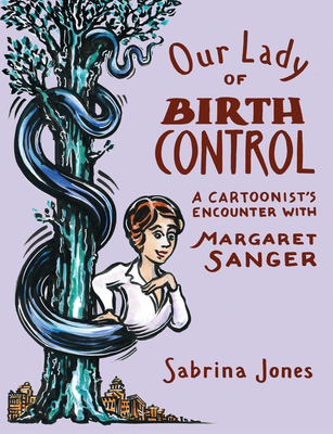 Our Lady of Birth Control: A Cartoonist's Encounter with Margaret Sanger - Sabrina Jones