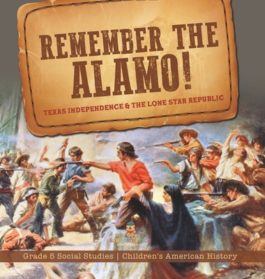 Remember the Alamo! Texas Independence & the Lone Star Republic Grade 5 Social Studies Children's American History -