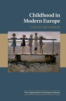 Childhood in Modern Europe - Colin Heywood