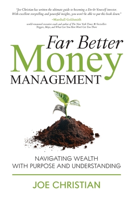 Far Better Money Management: Navigating Wealth With Purpose and Understanding - Joe Christian