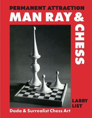 Permanent Attraction: Man Ray & Chess: Dada & Surrealist Chess Art - Larry List