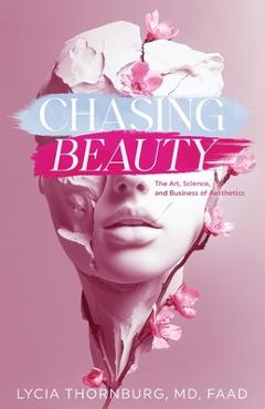 Coperta cărții 'Chasing Beauty: The Art, Science, and Business of Aesthetics - Lycia Thornburg'