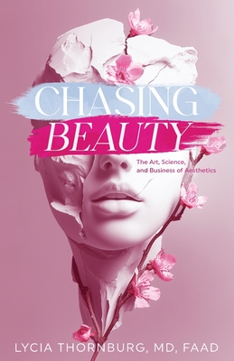 Chasing Beauty: The Art, Science, and Business of Aesthetics - Lycia Thornburg
