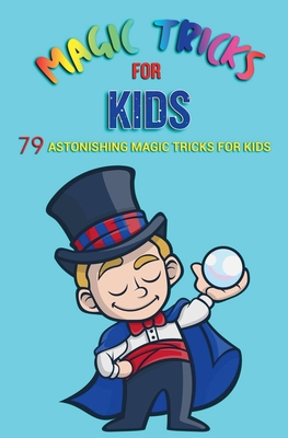 Magic Tricks for Kids: 79 Astonishing Magic Tricks for Kids - Jb Books Ltd