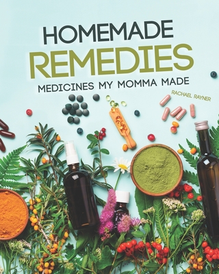 Homemade Remedies: Medicines My Momma Made - Rachael Rayner