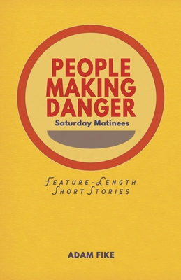 People Making Danger: Short Stories - Adam Fike