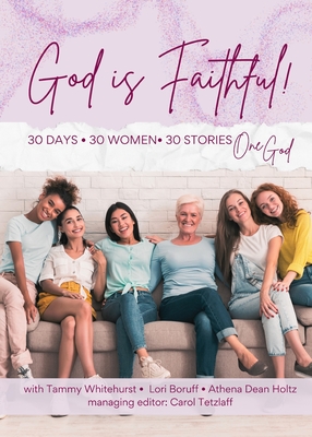 God is Faithful!: 30 Days - 30 Women - 30 Stories - One God - Carol Tetzlaff