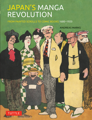 Japan's Manga Revolution: From Painted Scrolls to Comic Books 1680 -1920 - Andreas Marks