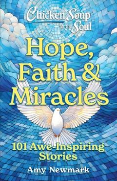 Poza produsului Chicken Soup for the Soul: Hope, Faith & Miracles: 101 Awe-Inspiring Stories - Amy Newmark