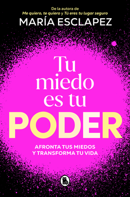 Tu Miedo Es Tu Poder: Afronta Tus Miedos Y Transforma Tu Vida / Your Own Fear Is You R Power - María Esclapez