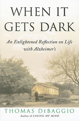 When It Gets Dark: An Enlightened Reflection on Life with Alzheimer's - Thomas Debaggio