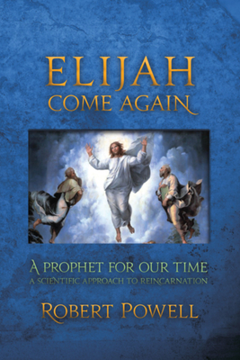 Elijah Come Again: A Prophet for Our Time - Robert A. Powell