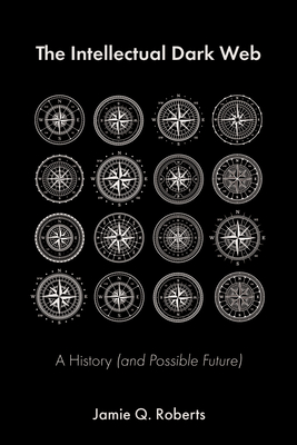 The Intellectual Dark Web: A History (and Possible Future) - Jamie Q. Roberts