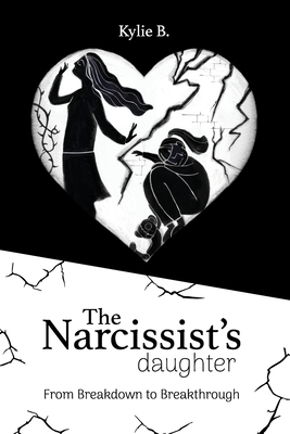The Narcissist's Daughter: From Breakdown to Breakthrough - Kylie B