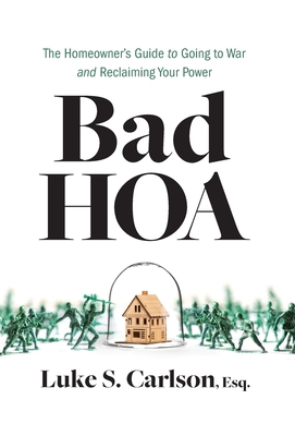 Bad HOA: The Homeowner's Guide to Going to War and Reclaiming Your Power - Luke S. Carlson