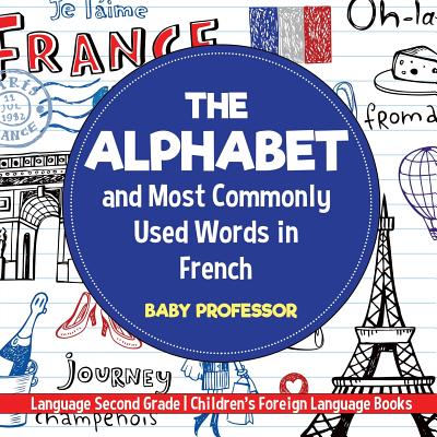 The Alphabet and Most Commonly Used Words in French: Language Second Grade Children's Foreign Language Books - 