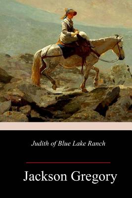 Judith of Blue Lake Ranch - Jackson Gregory