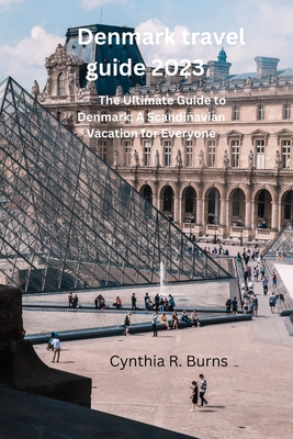 Denmark travel guide 2023: The Ultimate Guide to Denmark: A Scandinavian Vacation for Everyone - Cynthia R. Burns