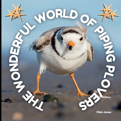The Wonderful World of Piping Plovers: Interesting Facts About Piping Plovers - Mimi Jones