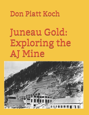 Juneau Gold: Exploring the AJ Mine - Royce Lowe