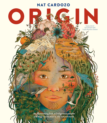 Origin: An Illuminating Look at Indigenous Peoples and Their Connection to the Natural World. - Nat Cardozo