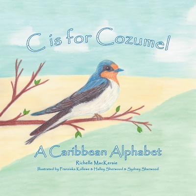 C Is for Cozumel: A Caribbean Alphabet - Richelle Mackersie