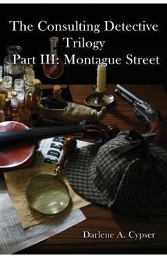 Coperta cărții 'The Consulting Detective Trilogy Part III: Montague Street - Darlene A. Cypser'