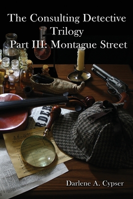 Coperta cărții 'The Consulting Detective Trilogy Part III: Montague Street - Darlene A. Cypser'