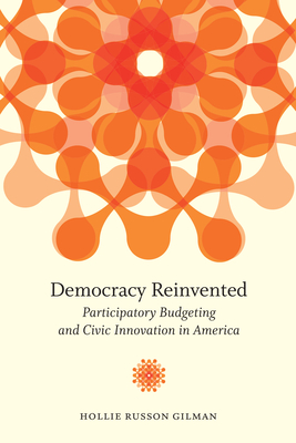 Democracy Reinvented: Participatory Budgeting and Civic Innovation in America - Hollie Russon Gilman