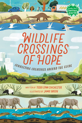Wildlife Crossings of Hope: Connecting Creatures Around the Globe - Teddi Lynn Chichester