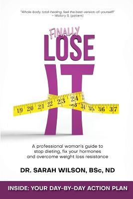 Finally Lose It: A professional woman's guide to stop dieting, fix your hormones and overcome weight loss resistance - Sarah Wilson Nd