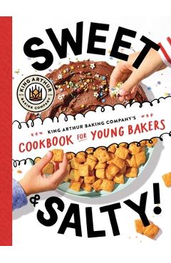Poza produsului Sweet & Salty!: King Arthur Baking Company's Cookbook for Young Bakers - 