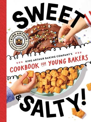 Sweet & Salty!: King Arthur Baking Company's Cookbook for Young Bakers -
