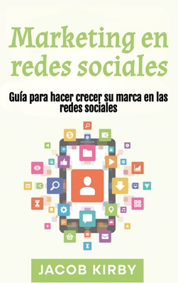 Marketing en redes sociales: Guía para hacer crecer su marca en las redes sociales - Jacob Kirby