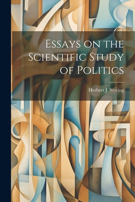 Essays on the Scientific Study of Politics - Herbert J. Storing