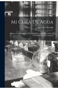 Coperta cărții 'Mi Cura De Agua: Higiene Y Medicina Por La Curación De Las Enfermedades Y La Conservación De La Salud - Sebastian Kneipp'