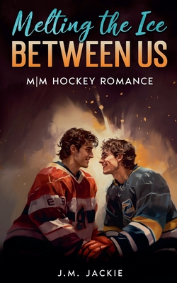 Melting the Ice Between us: MM Hockey Romance - J. M. Jackie
