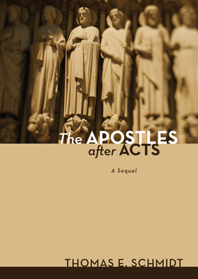 The Apostles After Acts: A Sequel - Thomas E. Schmidt