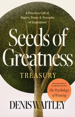 Seeds of Greatness Treasury: A Priceless Gift of Poetry, Prose and Proverbs of Inspiration - Denis Waitley