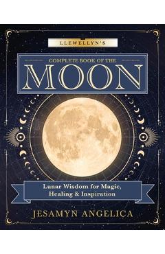 Poza produsului Llewellyn's Complete Book of the Moon: Lunar Wisdom for Magic, Healing & Inspiration - Jesamyn Angelica