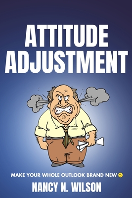 Attitude Adjustment: Make Your Whole Outlook Brand New - Nancy N. Wilson