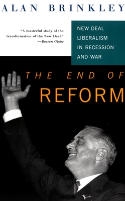 The End Of Reform: New Deal Liberalism in Recession and War - Alan Brinkley