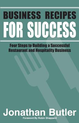 Business Recipes for Success: Four Steps to Building a Successful Restaurant and Hospitality Business - Butler C. Jonathan