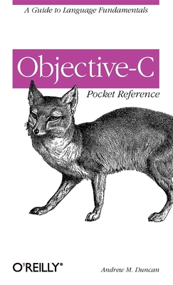 Objective-C Pocket Reference: A Guide to Language Fundamentals - Andrew Duncan