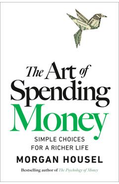 Poza produsului The Art of Spending Money: Simple Choices for a Richer Life - Morgan Housel