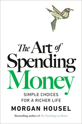 The Art of Spending Money: Simple Choices for a Richer Life - Morgan Housel