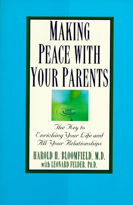 Making Peace with Your Parents: The Key to Enriching Your Life and All Your Relationships - Harold Bloomfield